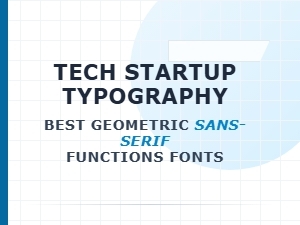 Choosing Geometric Sans-Serif Fonts for Tech Startups